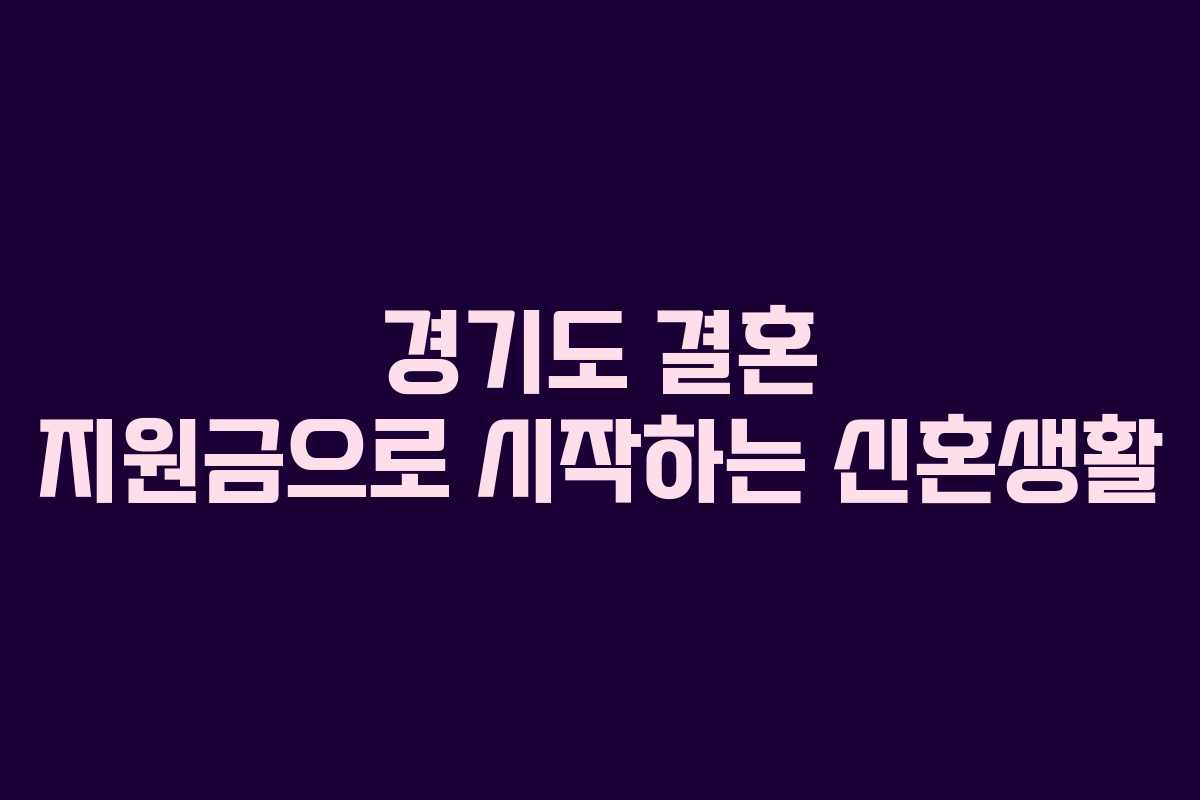경기도 결혼 지원금으로 시작하는 신혼생활