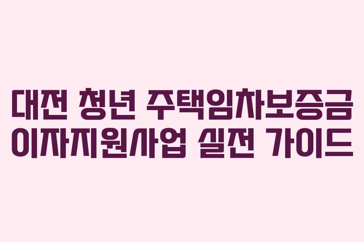 대전 청년 주택임차보증금 이자지원사업 실전 가이드
