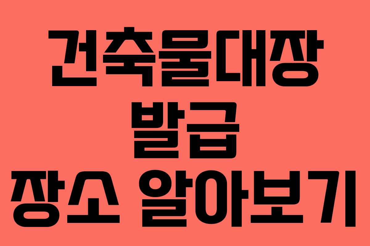 건축물대장 발급 장소 알아보기