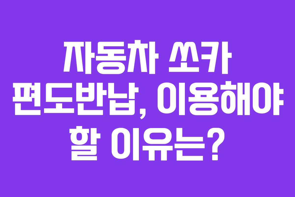 자동차 쏘카 편도반납, 이용해야 할 이유는?