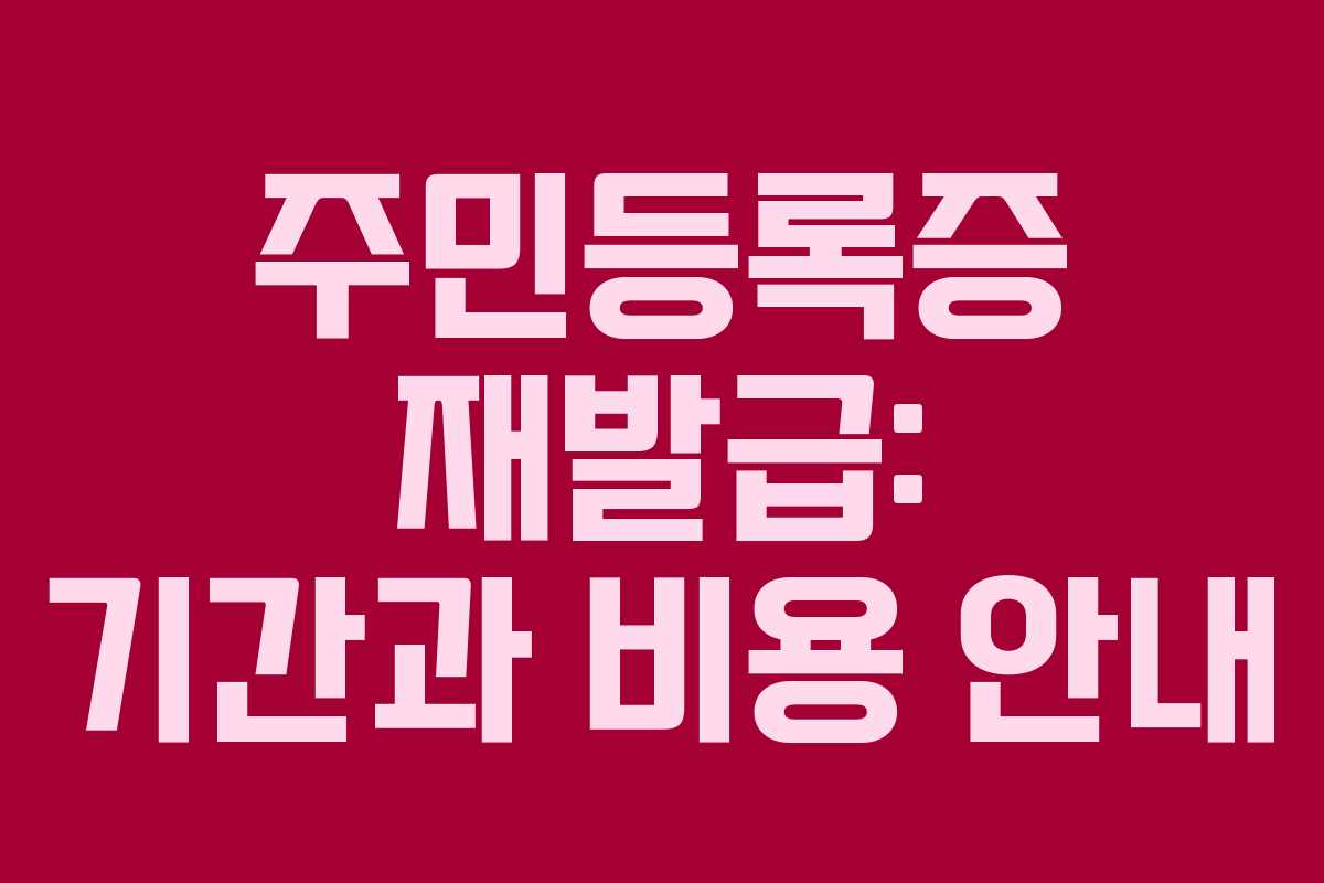 주민등록증 재발급: 기간과 비용 안내