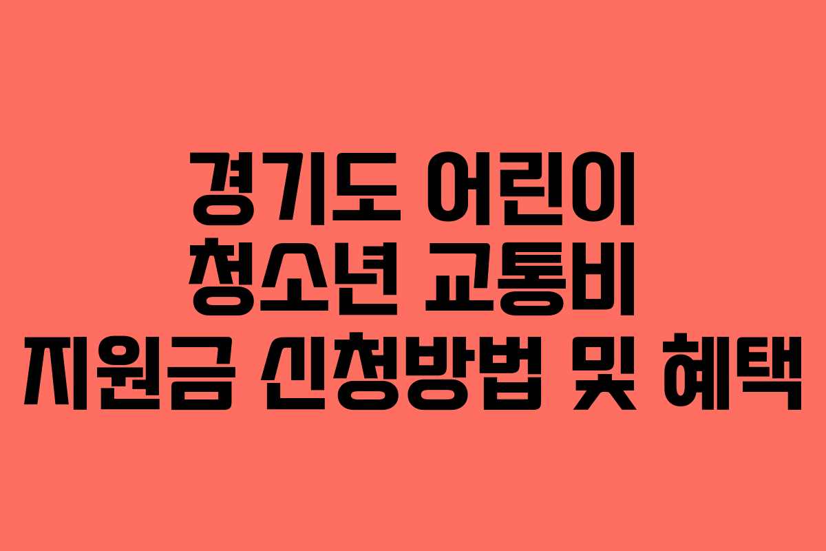 경기도 어린이 청소년 교통비 지원금 신청방법 및 혜택