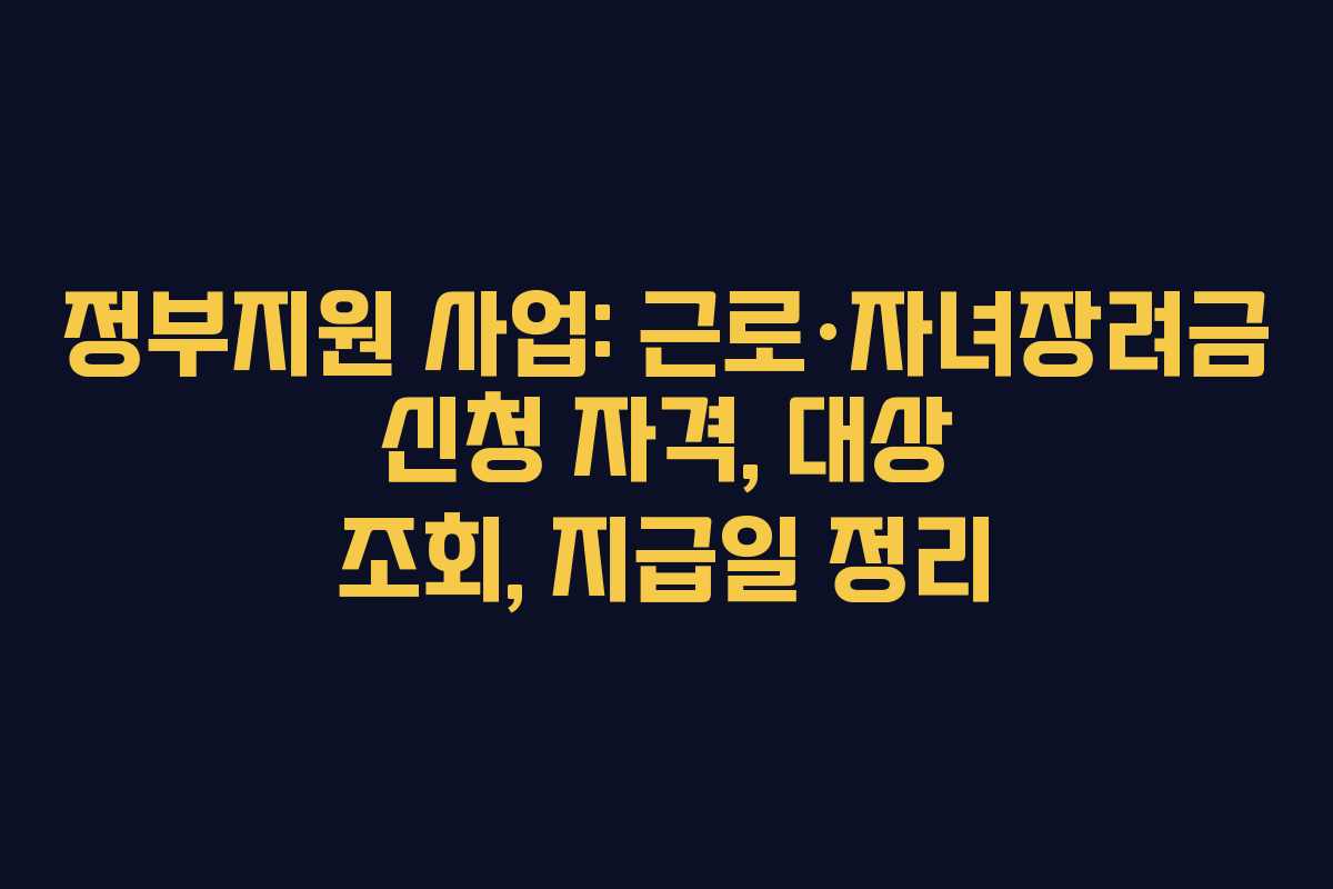 정부지원 사업: 근로·자녀장려금 신청 자격, 대상 조회, 지급일 정리