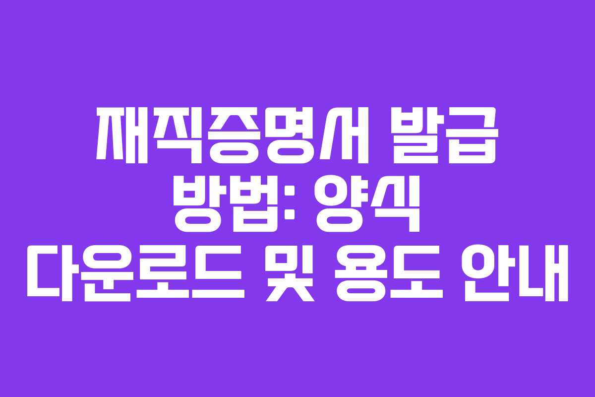 재직증명서 발급 방법: 양식 다운로드 및 용도 안내