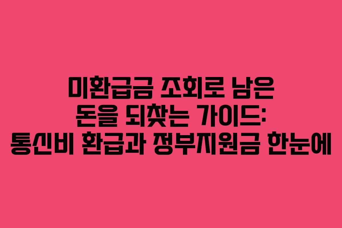 미환급금 조회로 남은 돈을 되찾는 가이드: 통신비 환급과 정부지원금 한눈에