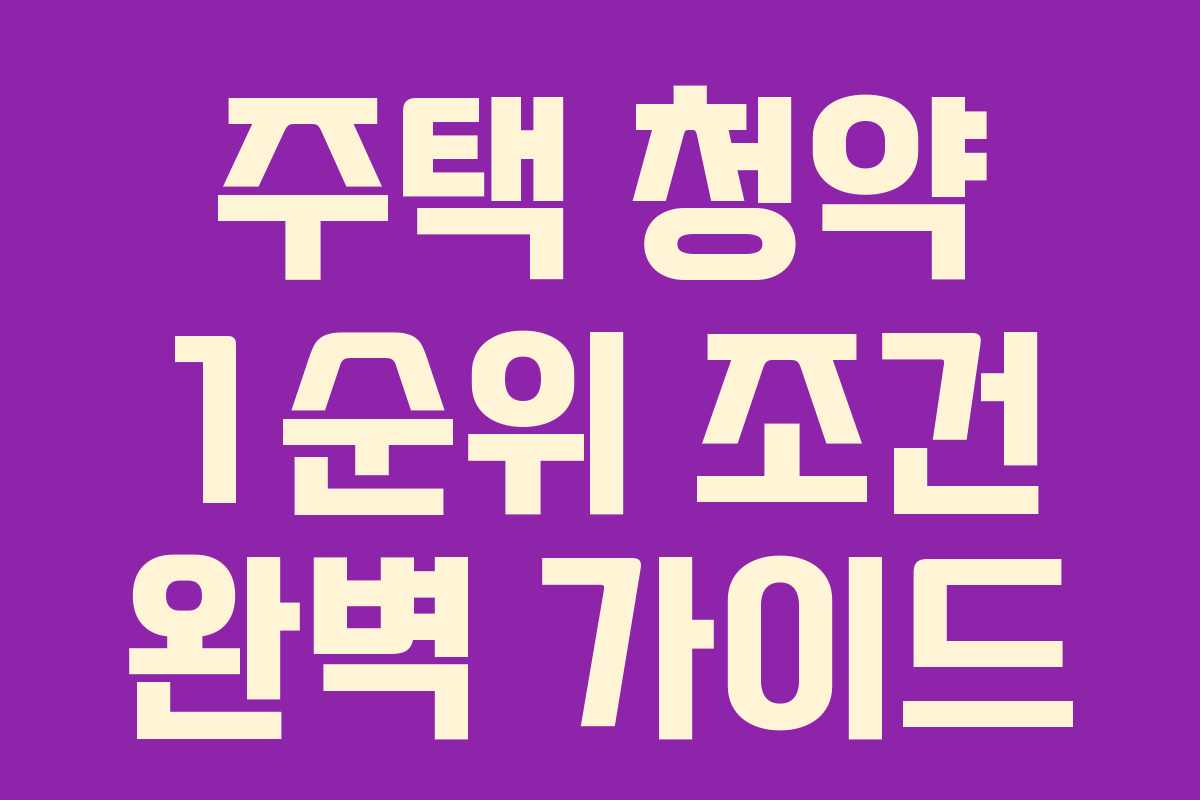 주택 청약 1순위 조건 완벽 가이드