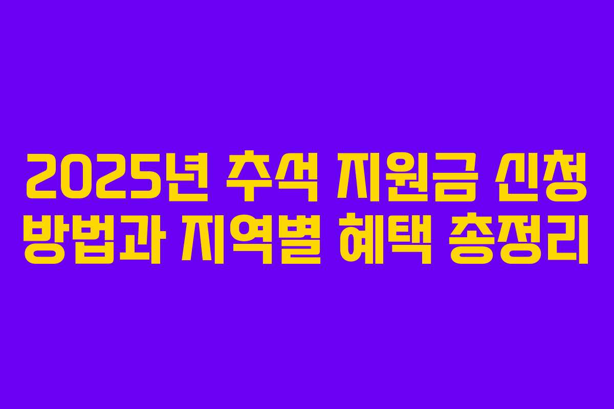 2025년 추석 지원금 신청 방법과 지역별 혜택 총정리