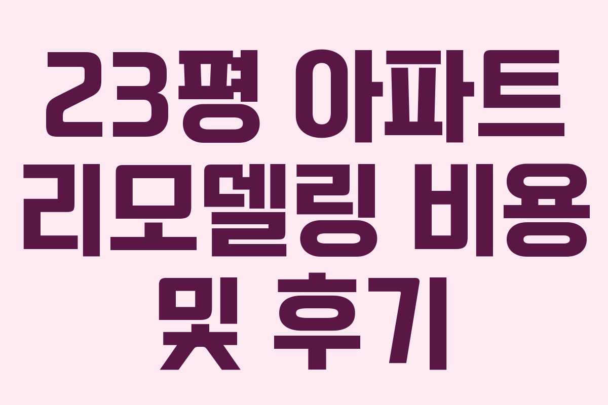 23평 아파트 리모델링 비용 및 후기