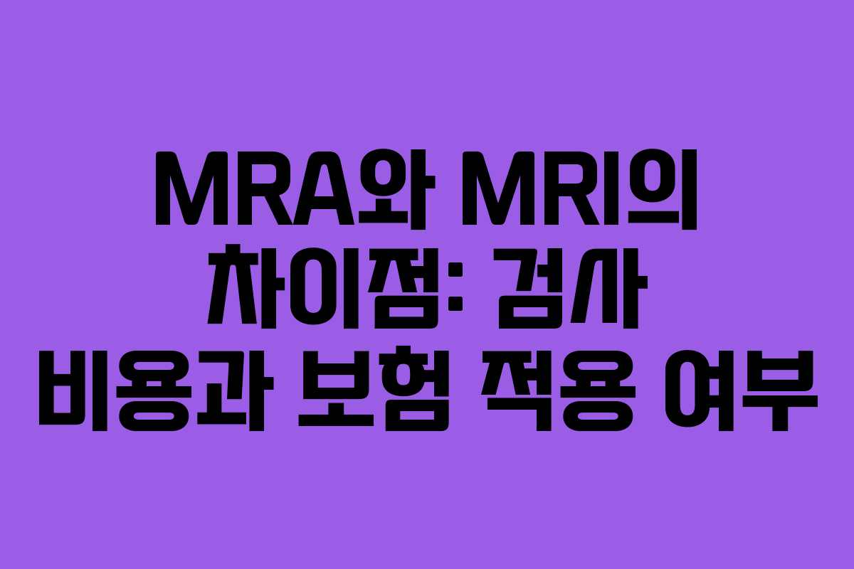 MRA와 MRI의 차이점: 검사 비용과 보험 적용 여부