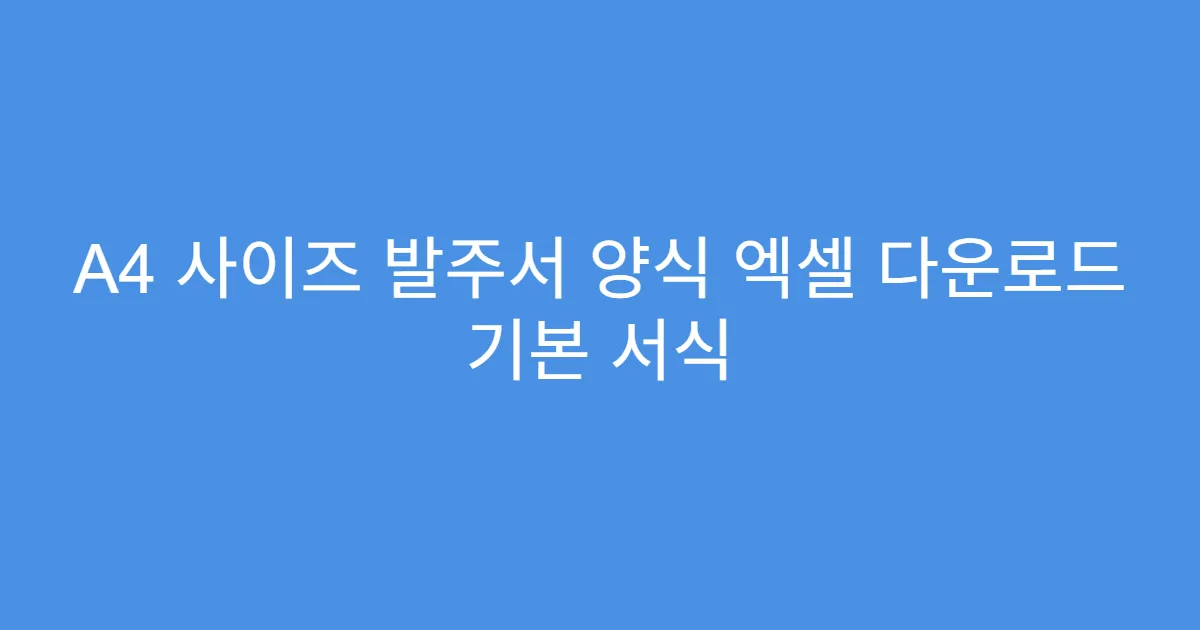 A4 사이즈 발주서 양식 엑셀 다운로드 기본 서식