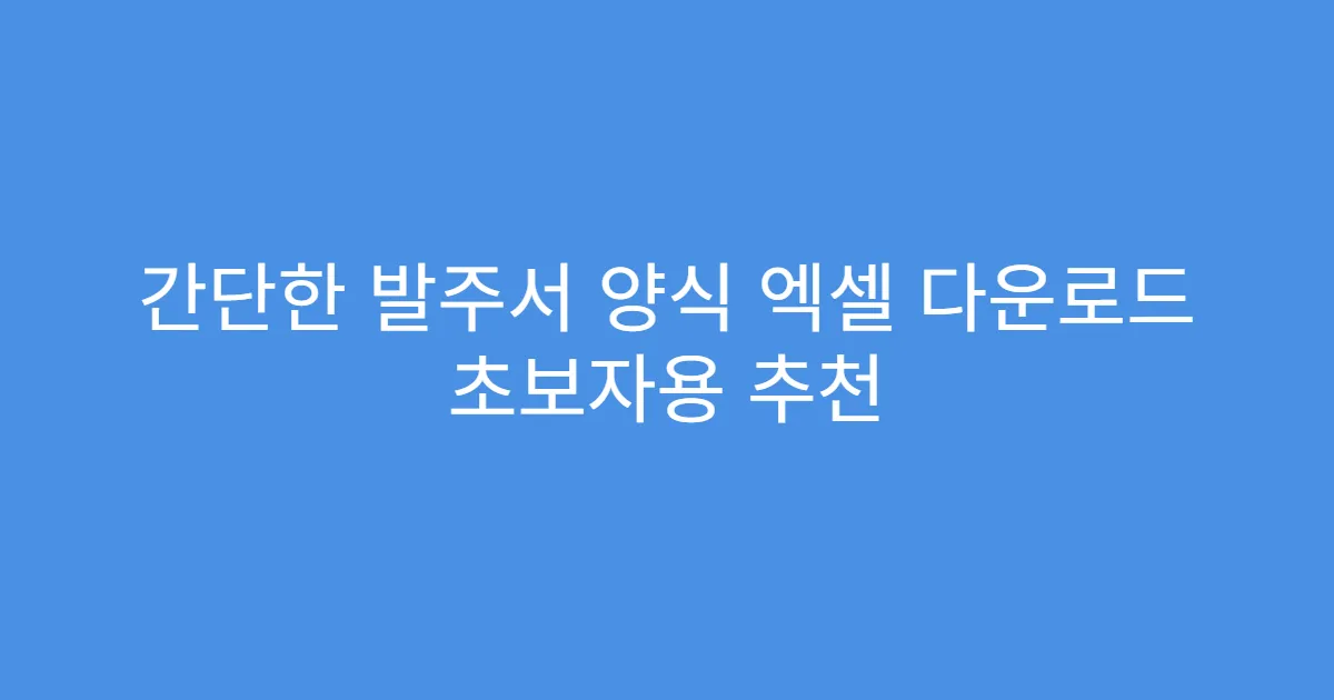 간단한 발주서 양식 엑셀 다운로드 초보자용 추천