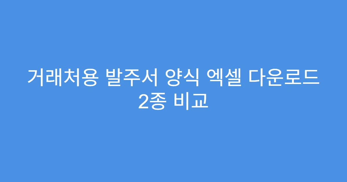 거래처용 발주서 양식 엑셀 다운로드 2종 비교