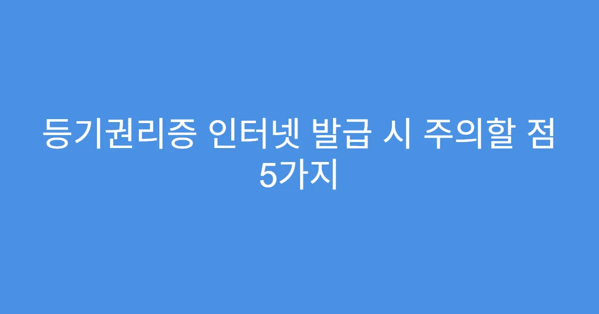 등기권리증 인터넷 발급 시 주의할 점 5가지