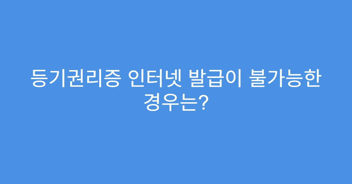등기권리증 인터넷 발급이 불가능한 경우는?