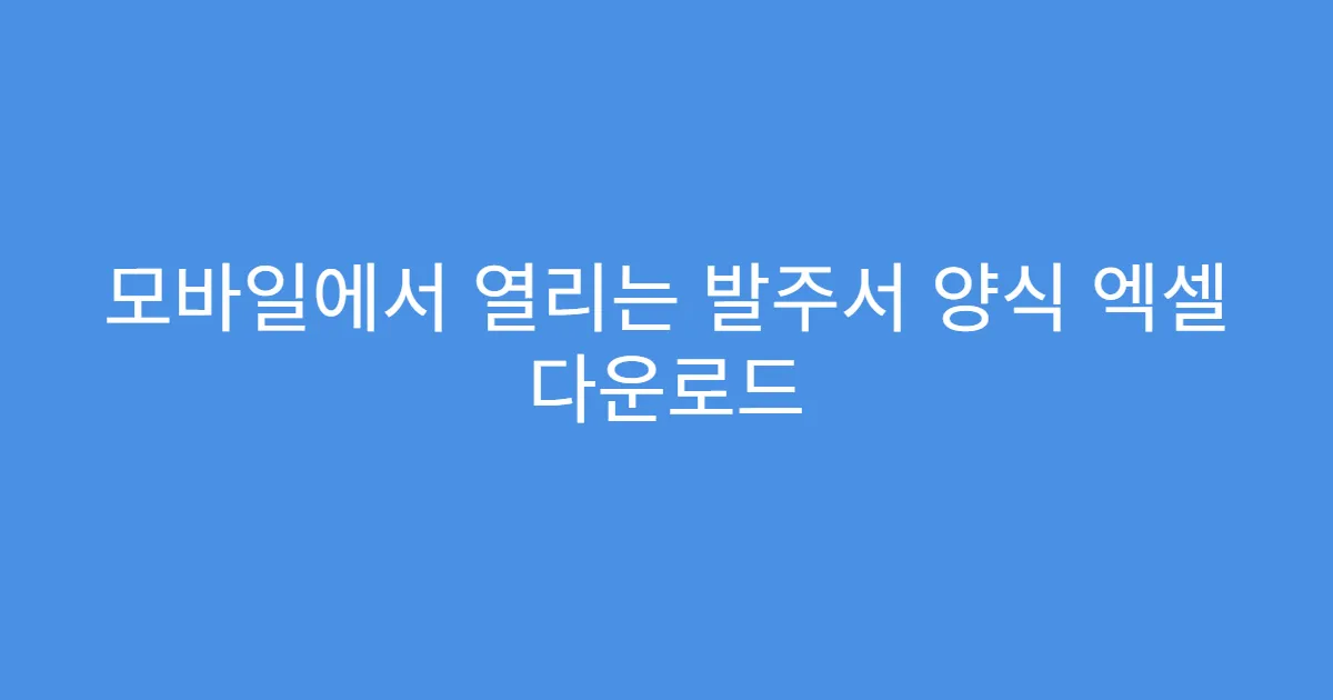 모바일에서 열리는 발주서 양식 엑셀 다운로드