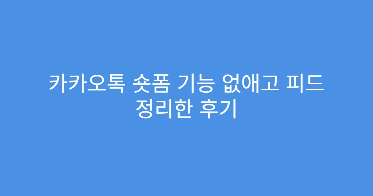 카카오톡 숏폼 기능 없애고 피드 정리한 후기