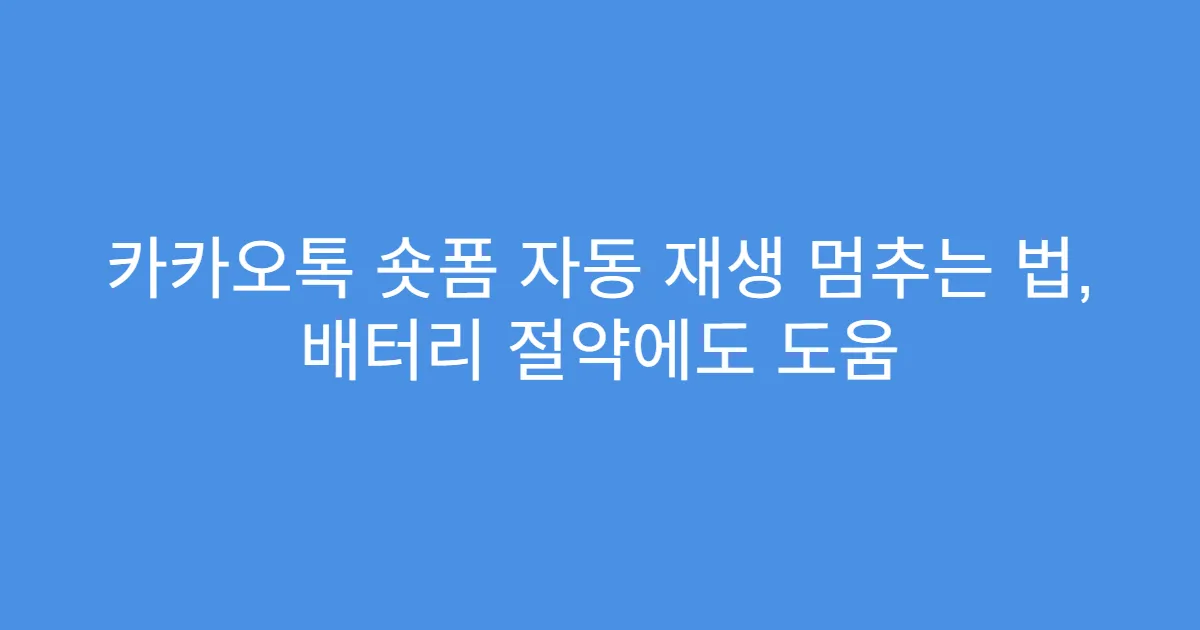 카카오톡 숏폼 자동 재생 멈추는 법, 배터리 절약에도 도움