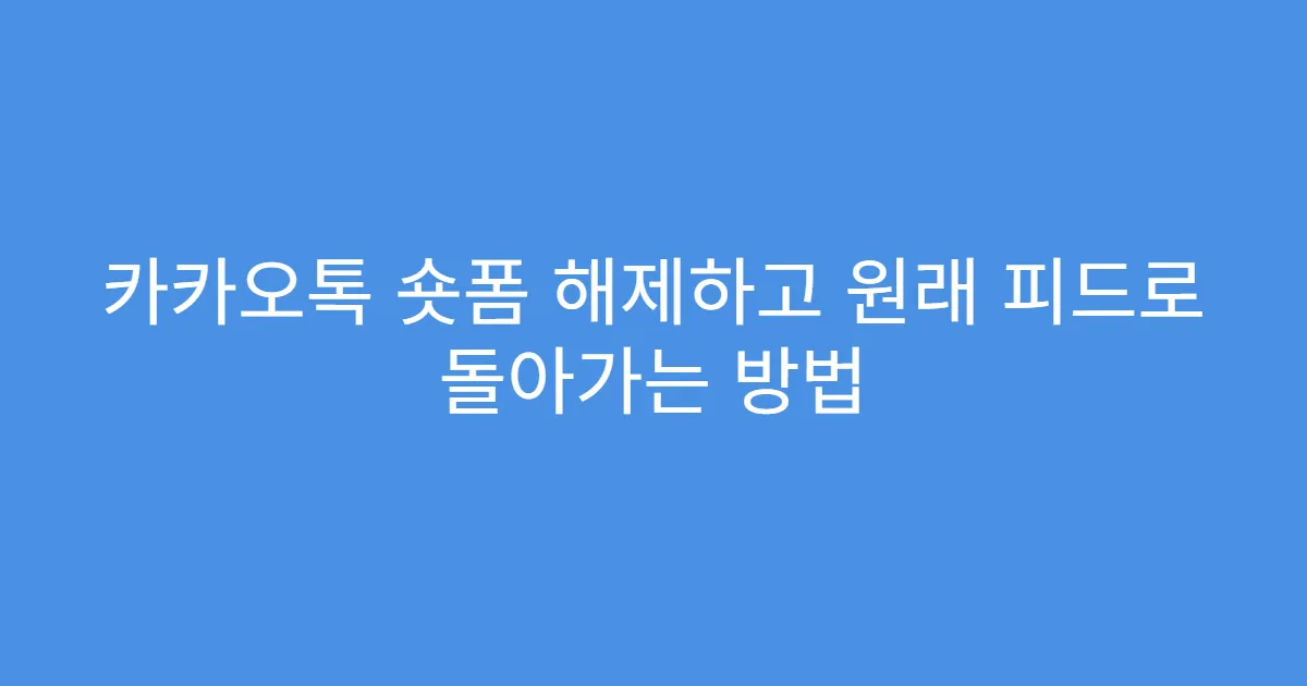 카카오톡 숏폼 해제하고 원래 피드로 돌아가는 방법