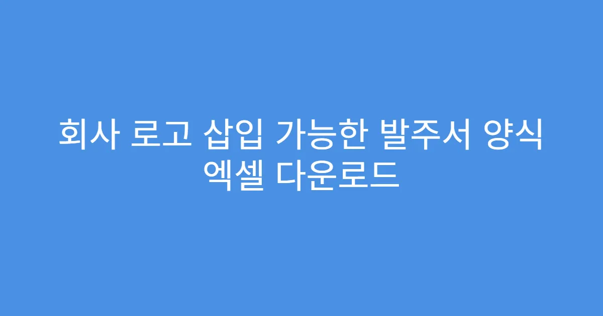 회사 로고 삽입 가능한 발주서 양식 엑셀 다운로드