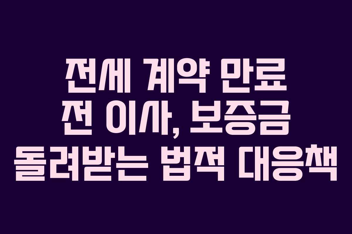 전세 계약 만료 전 이사, 보증금 돌려받는 법적 대응책