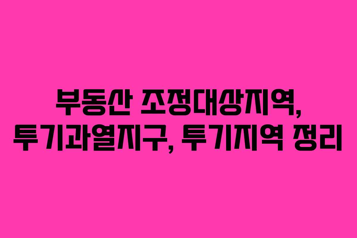 부동산 조정대상지역, 투기과열지구, 투기지역 정리