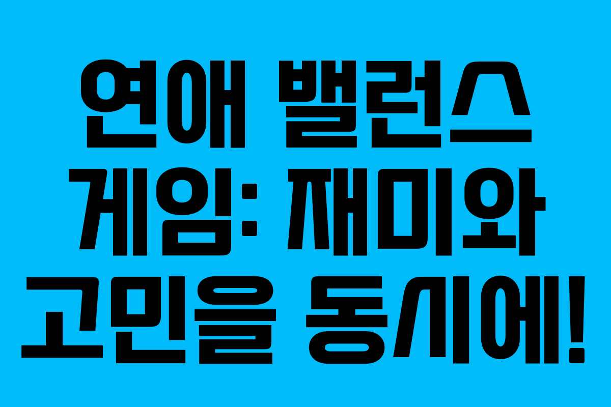 연애 밸런스 게임: 재미와 고민을 동시에!