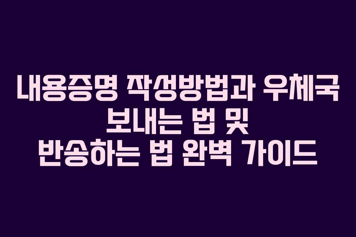 내용증명 작성방법과 우체국 보내는 법 및 반송하는 법 완벽 가이드
