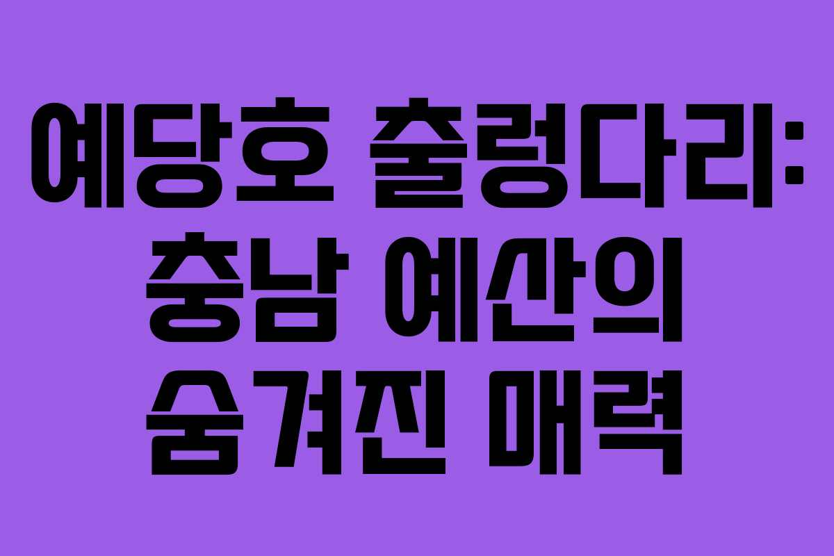 예당호 출렁다리: 충남 예산의 숨겨진 매력