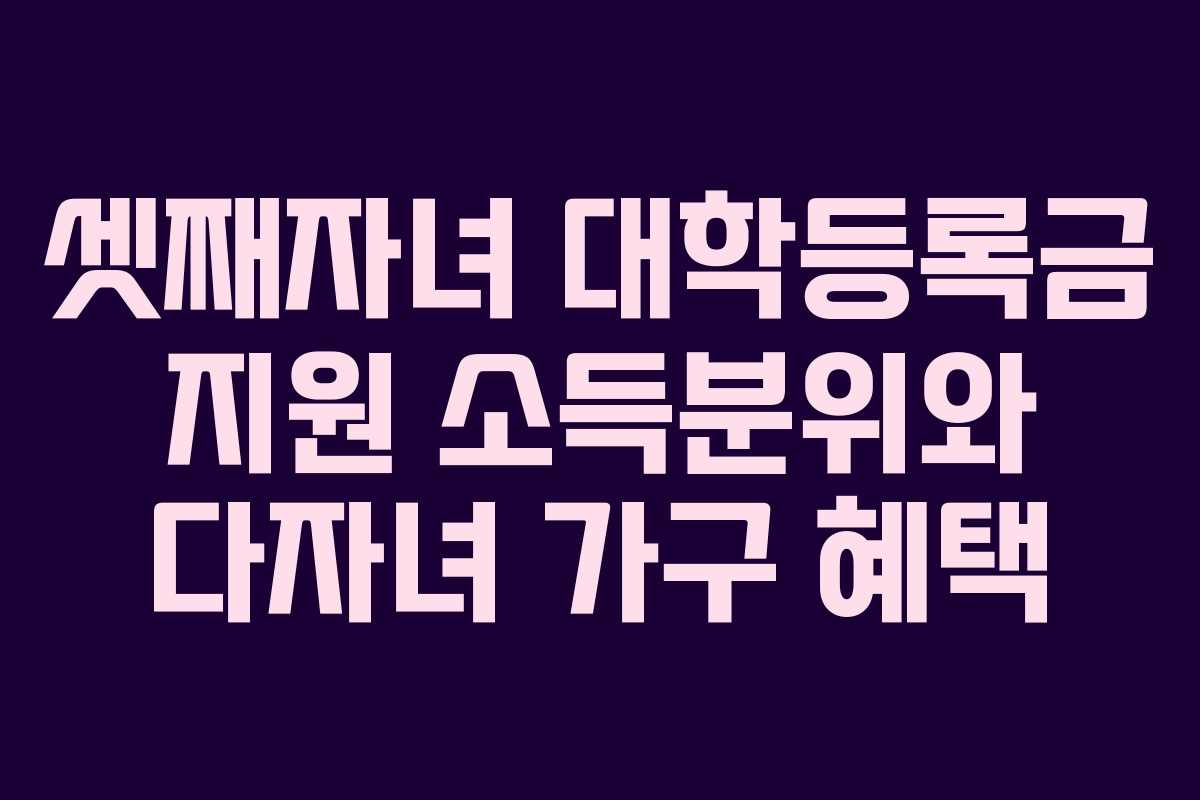 셋째자녀 대학등록금 지원 소득분위와 다자녀 가구 혜택