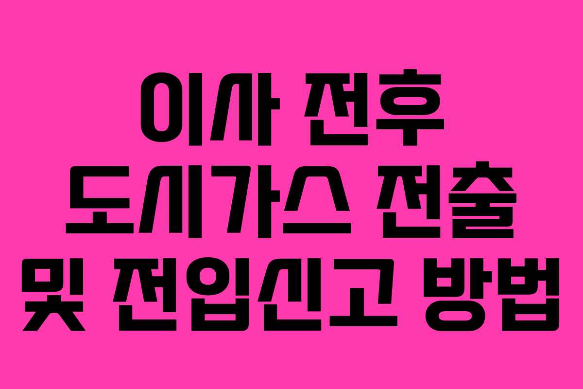 이사 전후 도시가스 전출 및 전입신고 방법