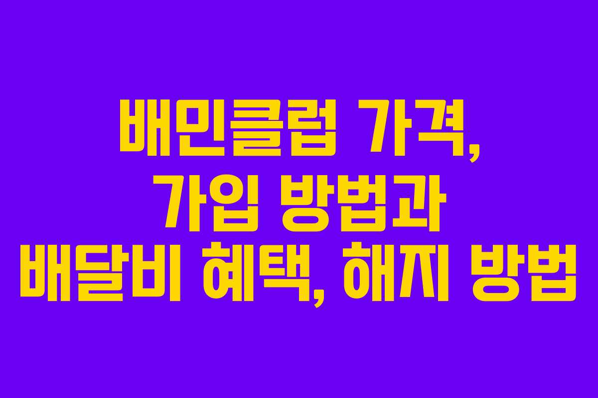 배민클럽 가격, 가입 방법과 배달비 혜택, 해지 방법