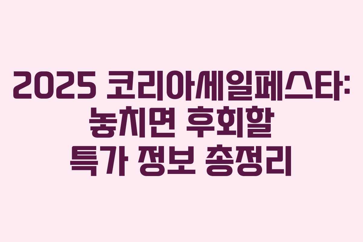 2025 코리아세일페스타: 놓치면 후회할 특가 정보 총정리 2025 코리아세일페스타: 놓치면 후회할 특가 정보 총정리