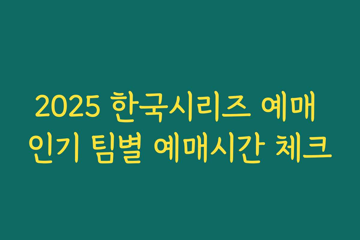 2025 한국시리즈 예매 인기 팀별 예매시간 체크 2025 한국시리즈 예매 인기 팀별 예매시간 체크