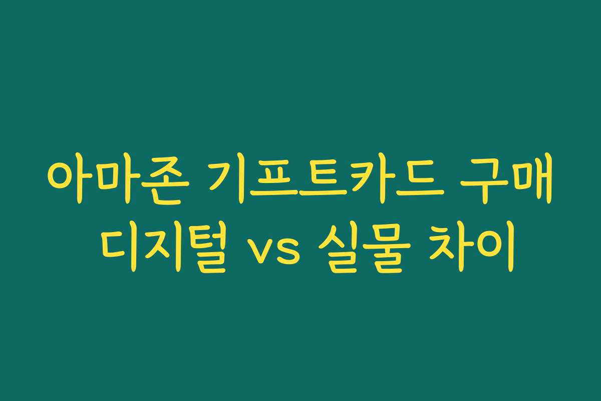 아마존 기프트카드 구매 디지털 vs 실물 차이