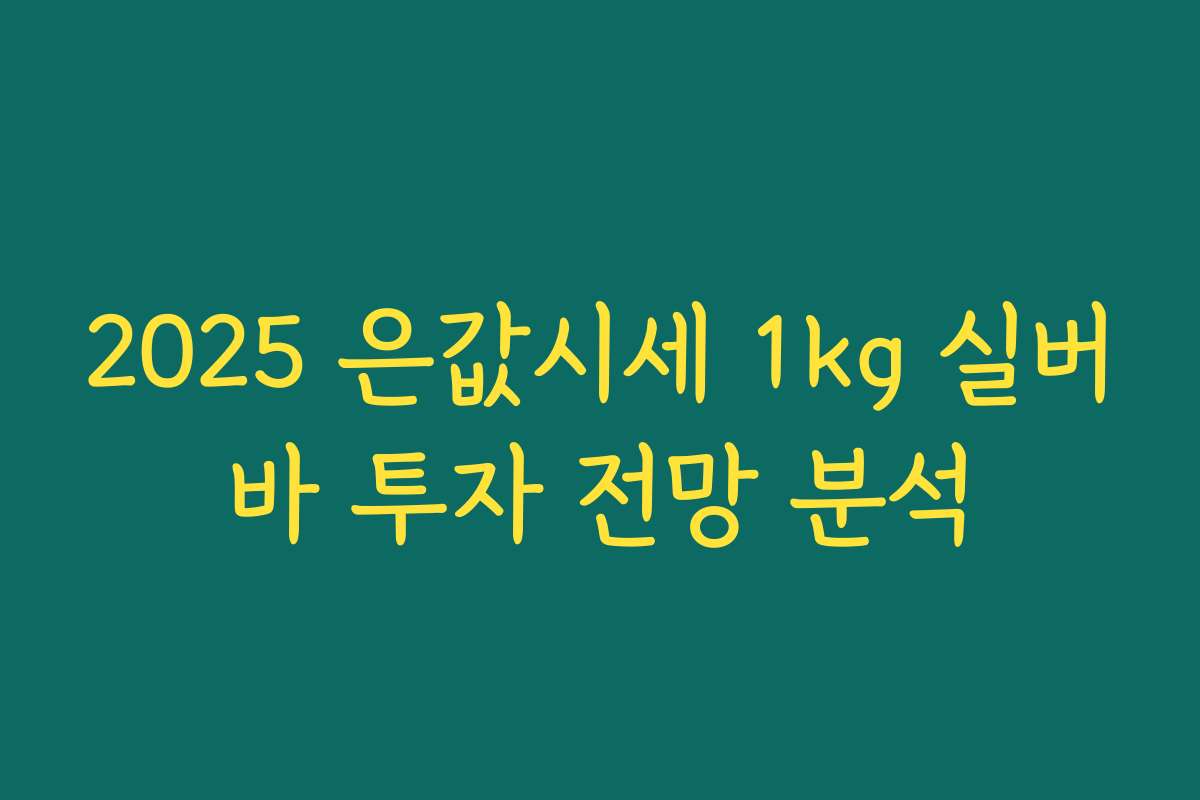 2025 은값시세 1kg 실버바 투자 전망 분석 2025 은값시세 1kg 실버바 투자 전망 분석
