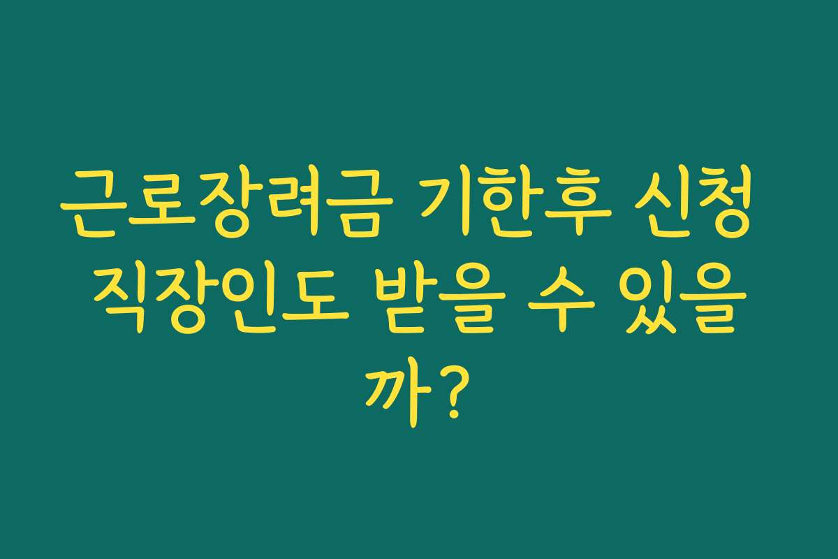 근로장려금 기한후 신청 직장인도 받을 수 있을까? 근로장려금 기한후 신청 직장인도 받을 수 있을까?