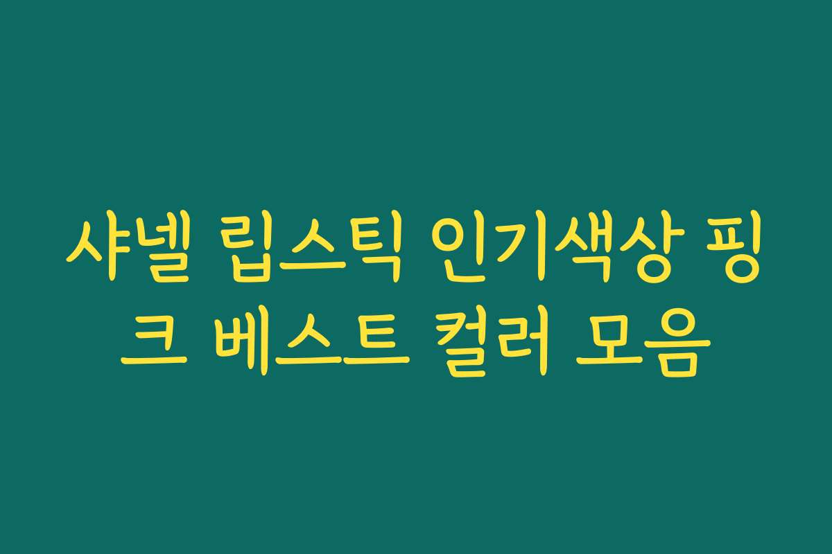 샤넬 립스틱 인기색상 핑크 베스트 컬러 모음 샤넬 립스틱 인기색상 핑크 베스트 컬러 모음