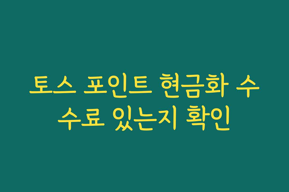 토스 포인트 현금화 수수료 있는지 확인
