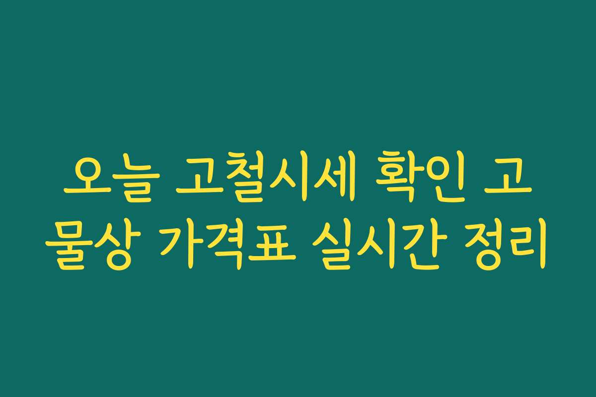오늘 고철시세 확인 고물상 가격표 실시간 정리 오늘 고철시세 확인 고물상 가격표 실시간 정리