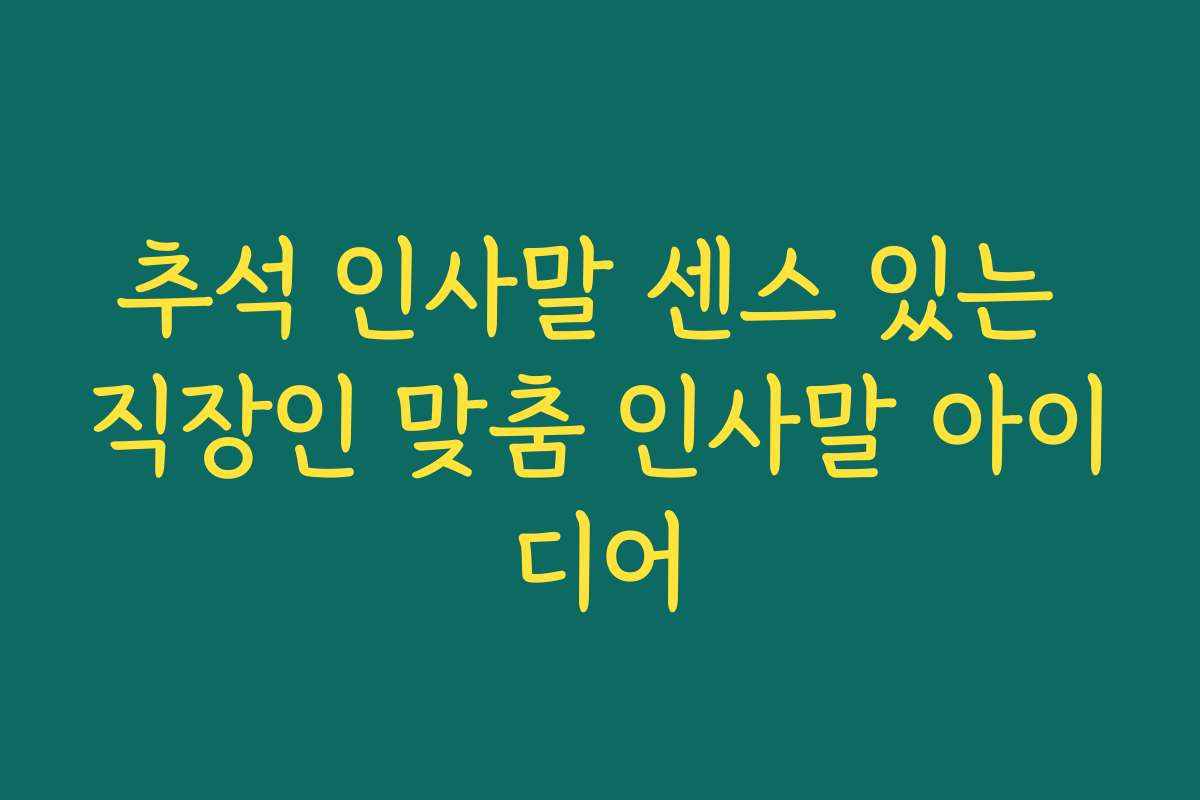 추석 인사말 센스 있는 직장인 맞춤 인사말 아이디어