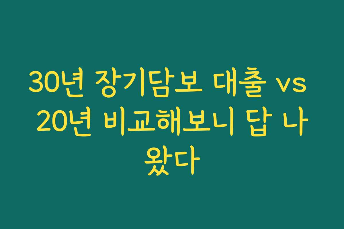 30년 장기담보 대출 vs 20년 비교해보니 답 나왔다