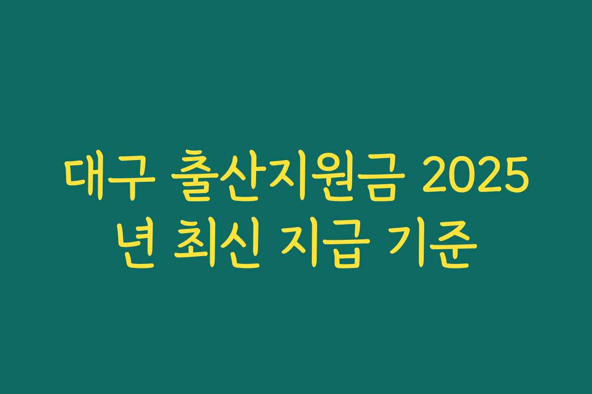 대구 출산지원금 2025년 최신 지급 기준