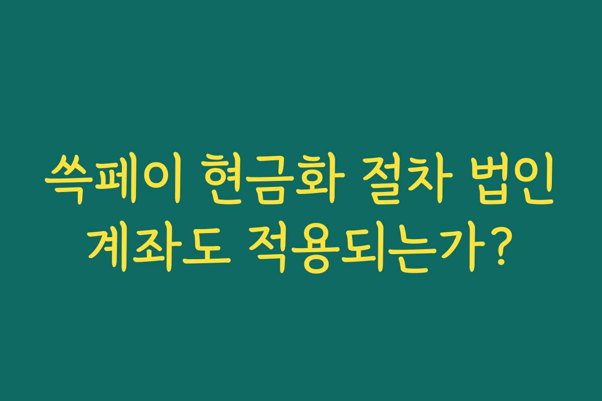 쓱페이 현금화 절차 법인계좌도 적용되는가?