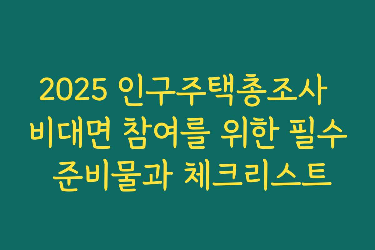 2025 인구주택총조사 비대면 참여를 위한 필수 준비물과 체크리스트