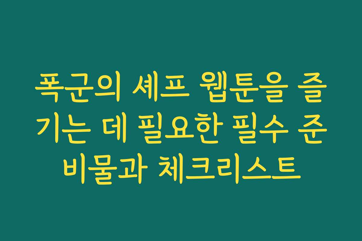 폭군의 셰프 웹툰을 즐기는 데 필요한 필수 준비물과 체크리스트