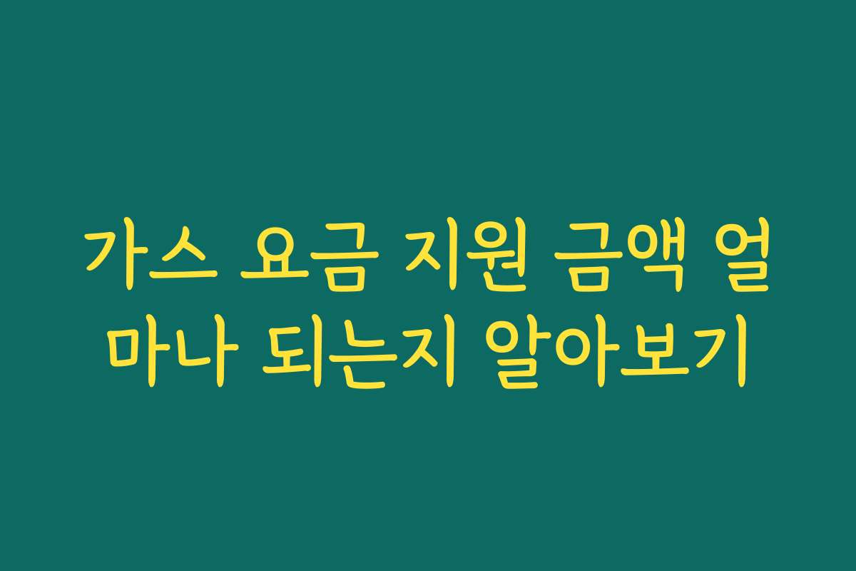 가스 요금 지원 금액 얼마나 되는지 알아보기