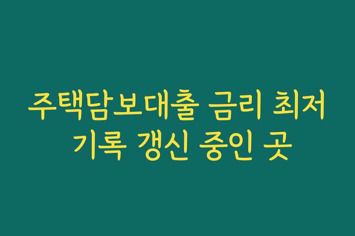 주택담보대출 금리 최저 기록 갱신 중인 곳