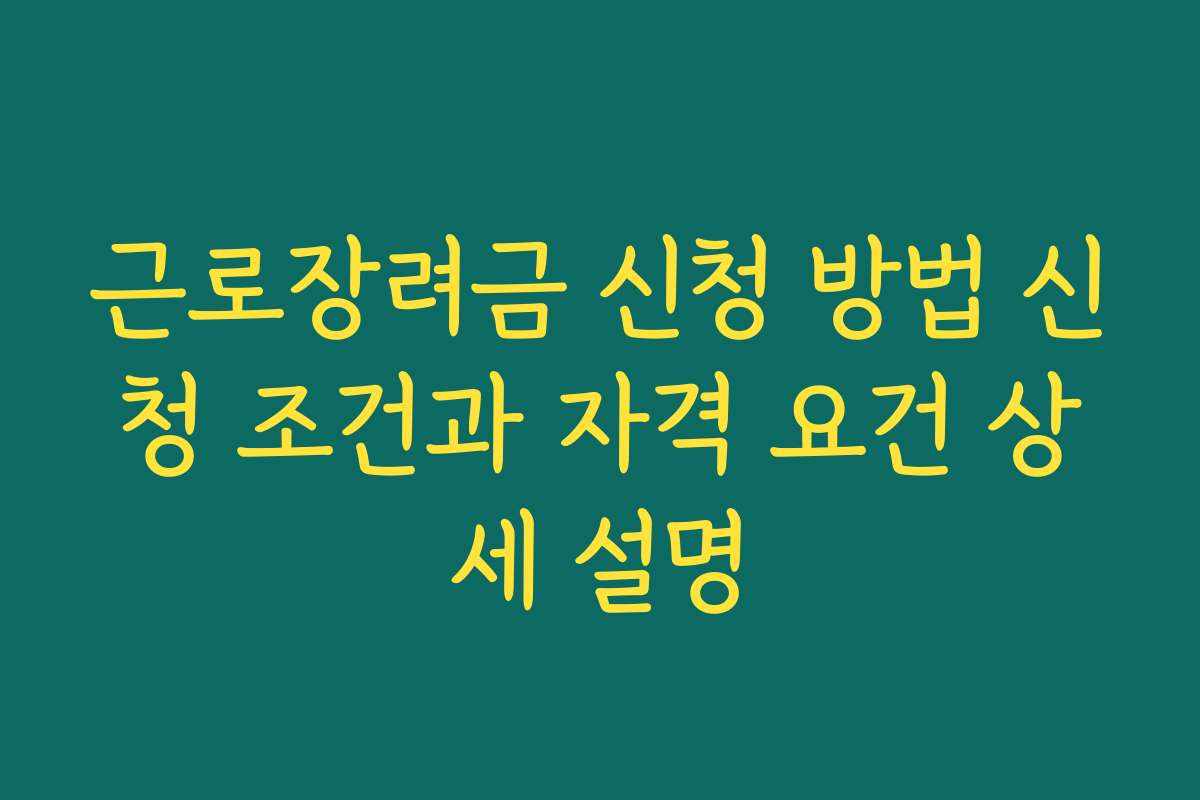 근로장려금 신청 방법 신청 조건과 자격 요건 상세 설명