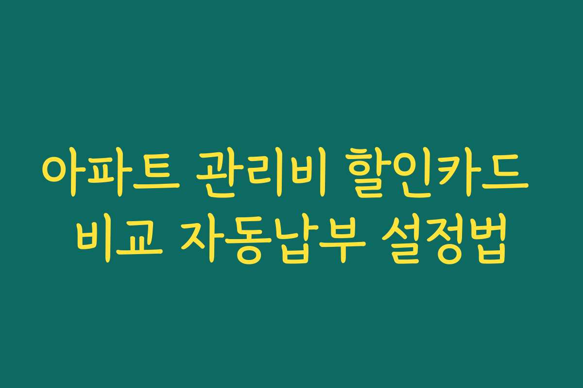 아파트 관리비 할인카드 비교 자동납부 설정법