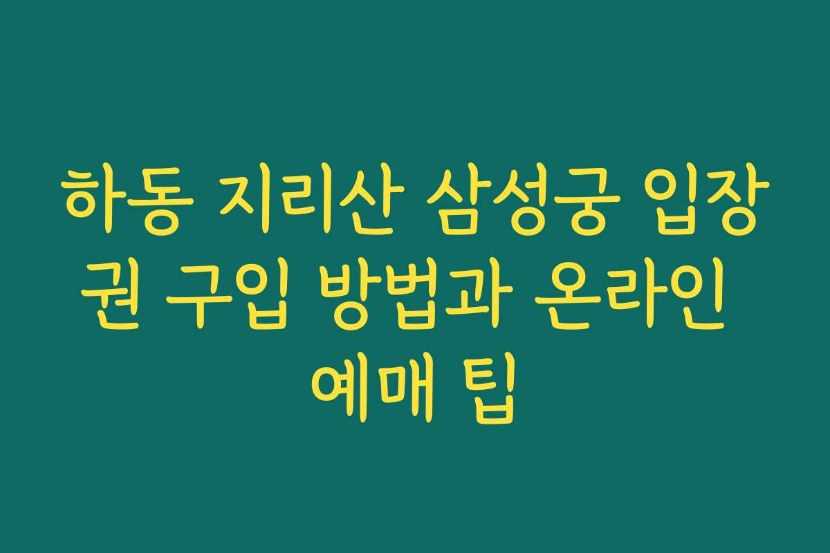 하동 지리산 삼성궁 입장권 구입 방법과 온라인 예매 팁